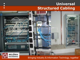 Universal
         Structured Cabling




Bringing Industry & Information Technlogy, together
 