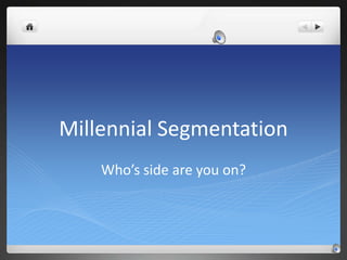 Millennial Segmentation
    Who’s side are you on?
 