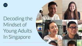 Decoding the
Mindset of
Young Adults
In Singapore
 