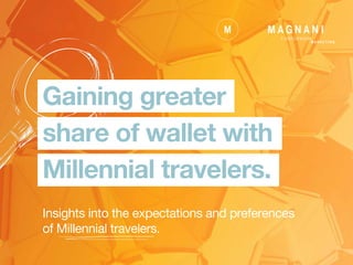 Gaining greater
share of wallet with
Millennial travelers.
Insights into the expectations and preferences
of Millennial travelers.
 