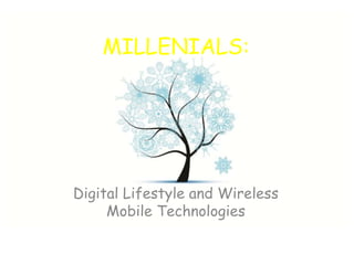 MILLENIALS:
Digital Lifestyle and Wireless
Mobile Technologies
 