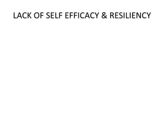 LACK OF SELF EFFICACY & RESILIENCY
 