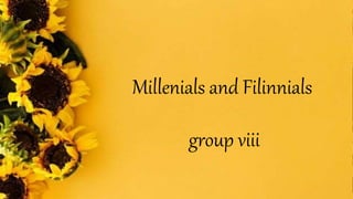 Millenials and Filinnials
group viii
 