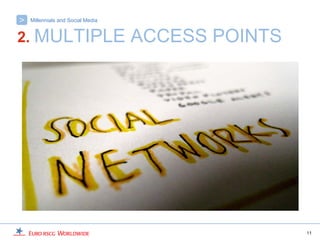 >   Millennials and Social Media


2. MULTIPLE                        ACCESS POINTS




                                                   11
 
