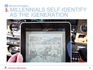 >   Millennials and Social Media


3. MILLENNIALS   SELF-IDENTIFY
     AS THE iGENERATION




                                   15
 