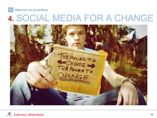>   Millennials and Social Media


4. SOCIAL                          MEDIA FOR A CHANGE




                                                    19
 
