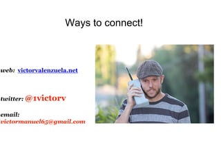 web: victorvalenzuela.net
twitter: @1victorv
email:
victormanuel65@gmail.com
Ways to connect!
 