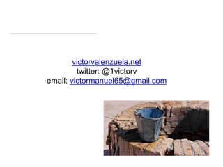 victorvalenzuela.net
twitter: @1victorv
email: victormanuel65@gmail.com
 