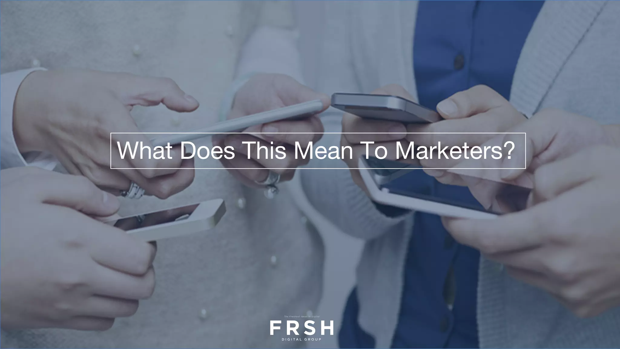 What Does This Mean To Marketers?
 