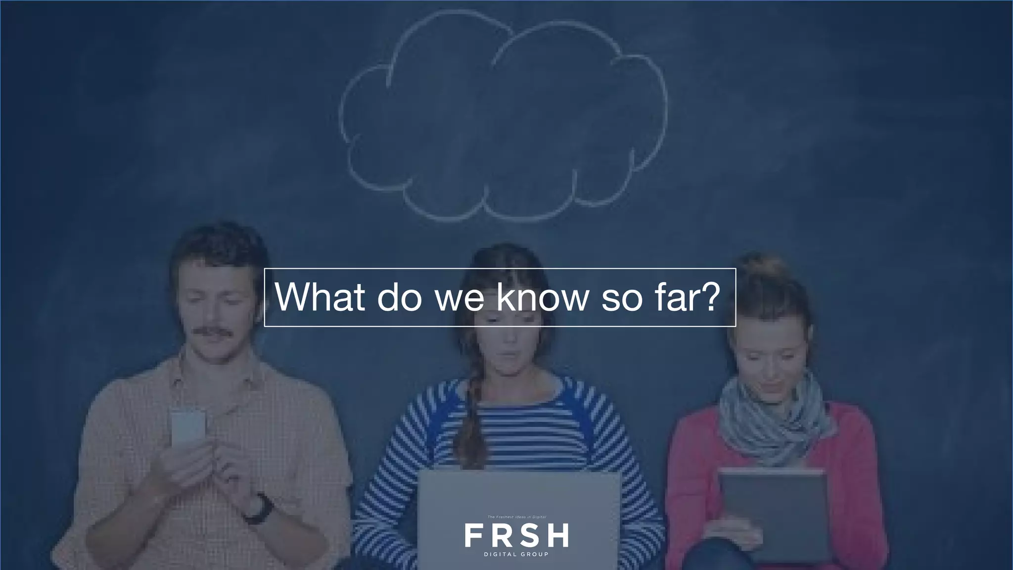 What do we know so far?
 