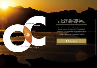 Carvalho Hosken e Odebrecht Realizações Imobiliárias, 
se uniram para criar um destino único, sustentável e sem 
precedentes na história da cidade. Um bairro de alto padrão 
que já nasce pronto e o primeiro da América Latina 
a receber o Certificado de Sustentabilidade Leed ND. 
A foto da lagoa é mera referência para localização do empreendimento. Imagem meramente ilustrativa. Ver informações complementares e relevantes na parte final deste material. 
BARRA DA TI JUCA, 
Cidade sustentável. 
 