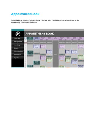 Appointment Book
Smart Medical Spa Appointment Book That Will Alert The Receptionist When There Is An
Opportunity To Increase Revenue.
 
