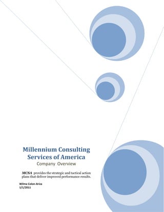 Millennium Consulting
   Services of America
            Company Overview
 MCSA provides the strategic and tactical action
 plans that deliver improved performance results.

Wilma Colon-Ariza
1/1/2011
 