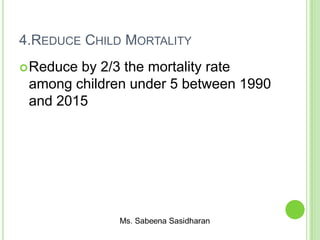 4.REDUCE CHILD MORTALITY
Reduce by 2/3 the mortality rate
among children under 5 between 1990
and 2015
 