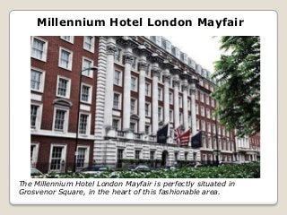 Millennium Hotel London Mayfair

The Millennium Hotel London Mayfair is perfectly situated in
Grosvenor Square, in the heart of this fashionable area.

 