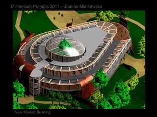 Millennium Projects 2011 – Joanna Mialkowska New Market Building 