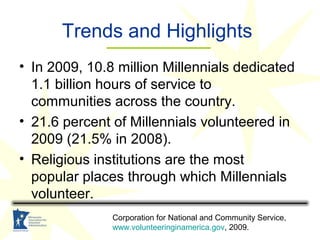 Trends and Highlights
• In 2009, 10.8 million Millennials dedicated
1.1 billion hours of service to
communities across the...