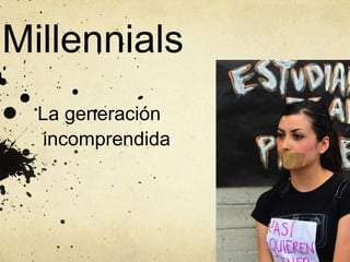 Millennials
La generación
incomprendida

 