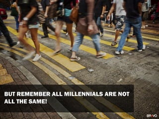 BUT REMEMBER ALL MILLENNIALS ARE NOT
ALL THE SAME!
 