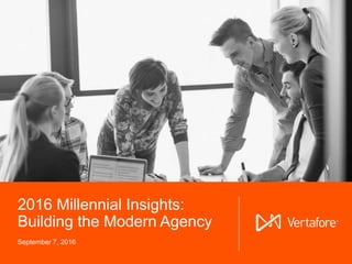 © 2016 Vertafore, Inc. and its subsidiaries.1
2016 Millennial Insights:
Building the Modern Agency
September 7, 2016
 