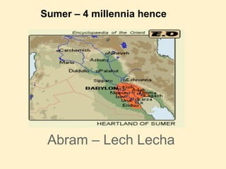Sumer – 4 millennia hence




 Abram – Lech Lecha
 