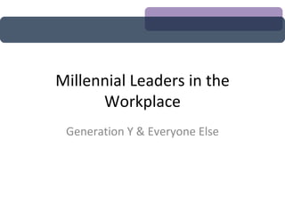 Millennial Leaders in the Workplace Generation Y & Everyone Else 