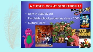 A CLOSER LOOK AT GENERATION BZ
• Born in 2000
• First Graduating Class – 2016
• Cultural icon
 