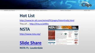 Hot List
http://www.kn.att.com/wired/fil/pages/listonlinebj.html
Tiny url … http://tiny.cc/atNhs
NSTA
http://www.nsta.org/...