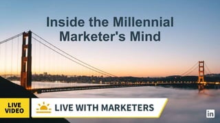 Inside the Millennial
Marketer's Mind
 