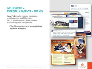 Navy Fed smartly includes messaging
to both parents and Millennials –
the copy addresses audience readers
and their separate perspectives.
! The FI recognizes and acknowledges
parental influence.
INFLUENCERS –
ESPECIALLY PARENTS – ARE KEY
18Examples were sourced from Competiscan and/or publicly available web sites.
 
