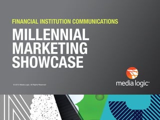 MILLENNIAL
MARKETING
SHOWCASE
© 2015 Media Logic. All Rights Reserved
FINANCIAL INSTITUTION COMMUNICATIONS
 