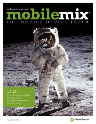 #MobileMix
Q1 2013
Device & Manufacturer Data
Device & OS Mix
Mobile DeveloperTrends
Android Spotlight
 