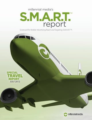 Scorecard for Mobile Advertising Reach and Targeting (S.M.A.R.T.™)




SPECIAL
TRAVEL
 REPORT
  JULY 2012
 