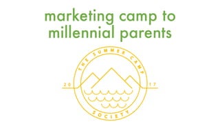 marketing camp to
millennial parents
 