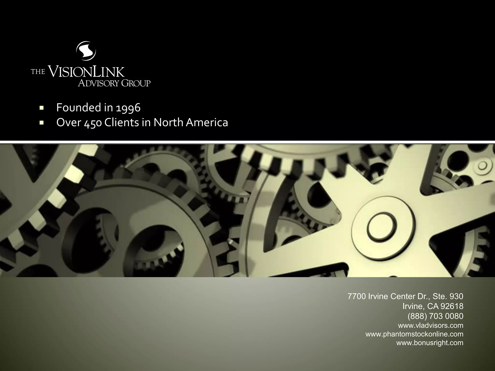 7700 Irvine Center Dr., Ste. 930
Irvine, CA 92618
(888) 703 0080
www.vladvisors.com
www.phantomstockonline.com
www.bonusright.com
 Founded in 1996
 Over 450 Clients in North America
 