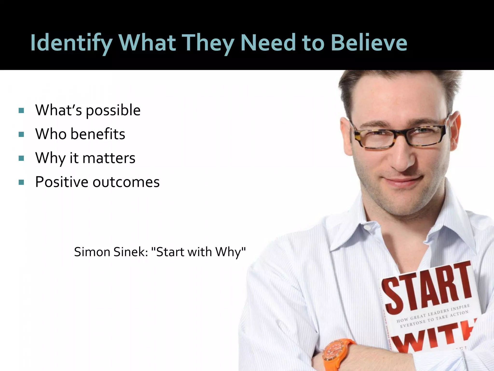 3131
Identify What They Need to Believe
 What’s possible
 Who benefits
 Why it matters
 Positive outcomes
Simon Sinek: "Start with Why"
 