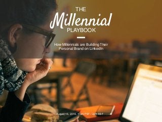 THE
August 16, 2016, 11am PST / 2pm EST
PLAYBOOK
How Millennials are Building Their
Personal Brand on LinkedIn
 