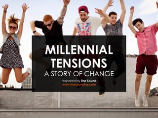 1
MILLENNIAL
TENSIONS
PREPARED BY THE SOUND
www.thesoundhq.com
A story of change
 