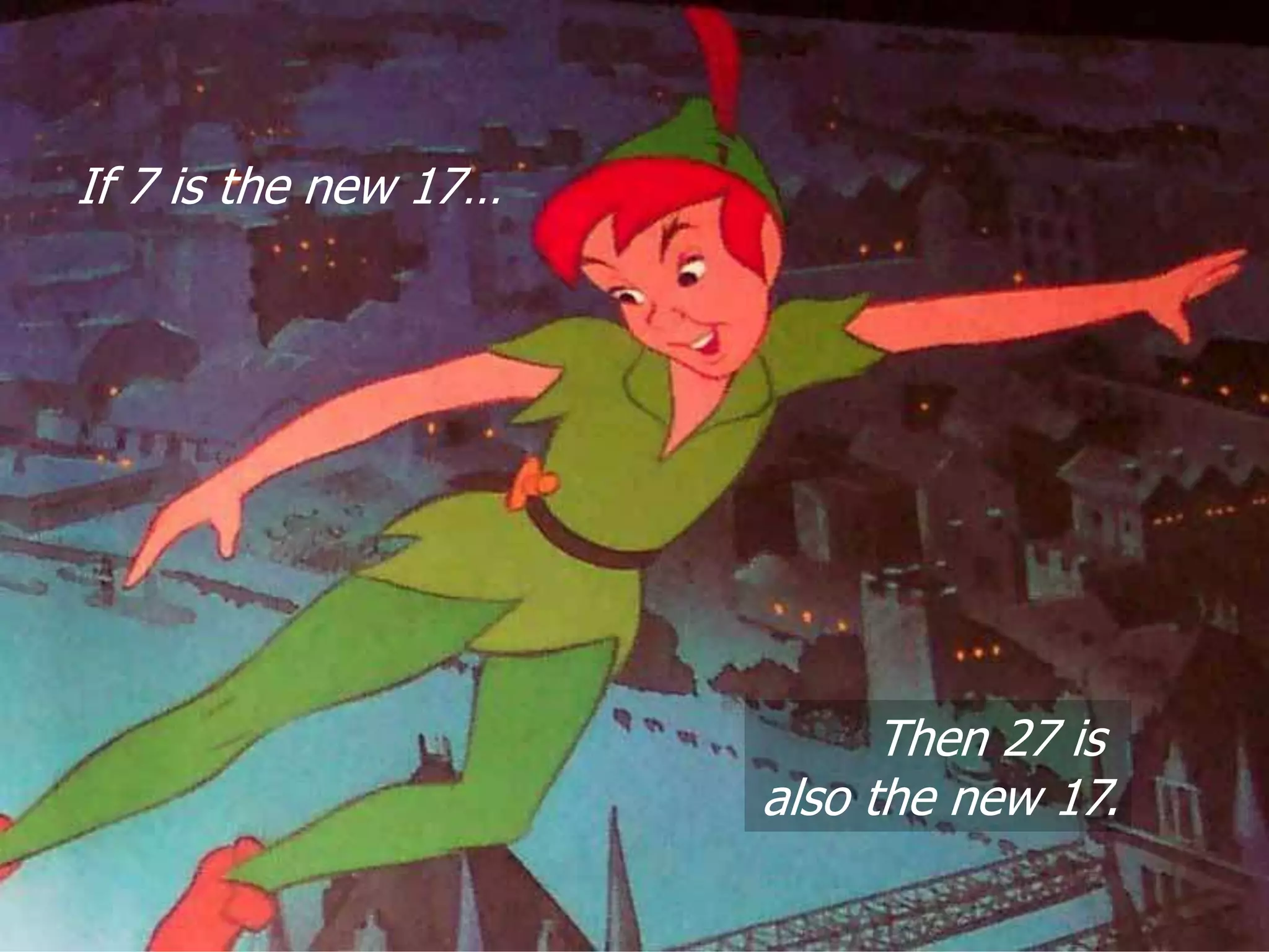 If 7 is the new 17…




                                 Then 27 is
                           also the new 17.

Marketing to Millennials
 