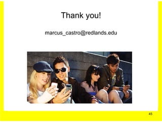 Thank you!

marcus_castro@redlands.edu




                             45
 