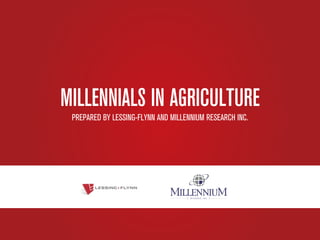 MILLENNIALS IN AGRICULTURE
PREPARED BY LESSING-FLYNN AND MILLENNIUM RESEARCH INC.
 