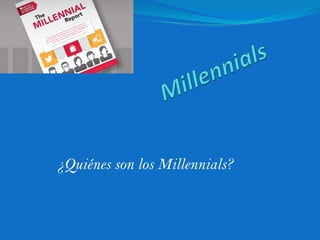 ¿Quiénes son los Millennials?
 