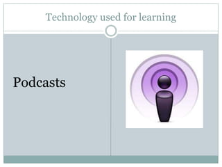 Technology used for learning




Podcasts
 
