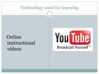 Technology used for learning




Online
instructional
videos
 
