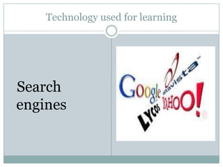 Technology used for learning




Search
engines
 