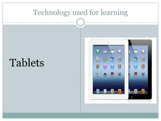 Technology used for learning




Tablets
 