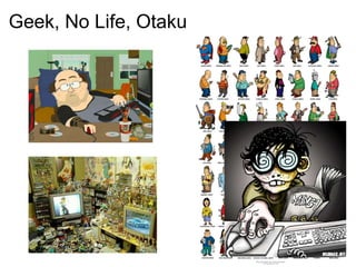 Geek, No Life, Otaku   
