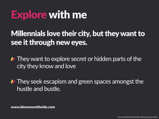 Explore  with  me
Millennials  love  their  city,  but  they  want  to  
see  it  through  new  eyes.
www.bloomworldwide.c...