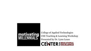 College of Applied Technologies
CEE Teaching & Learning Workshop
Presented by Dr. Lynn Lease
 