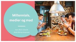 © Creuna
Millennials,
medier og mad
Sara Marie Alvad &
Mads Kistrup Jørgensen
 